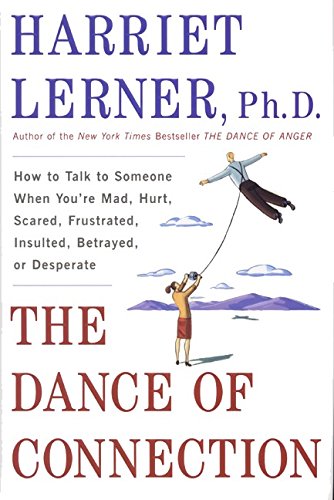 The Dance of Connection: How to Talk to Someone When You're Mad, Hurt, Scared, Frustrated, Insulted, Betrayed, or Desperate Medicine