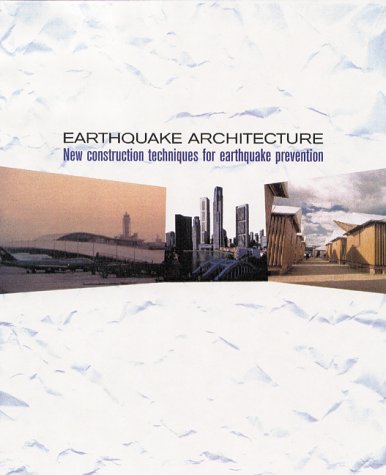 Earthquake Architecture: New Construction Technique for Earthquake Disaster Prevention: New Construction Techniques for Earthquake Disaster Prevention Architecture