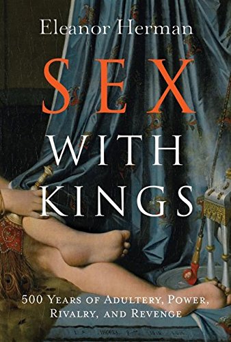 Sex with Kings: 500 Years of Adultery, Power, Rivalry, and Revenge Books