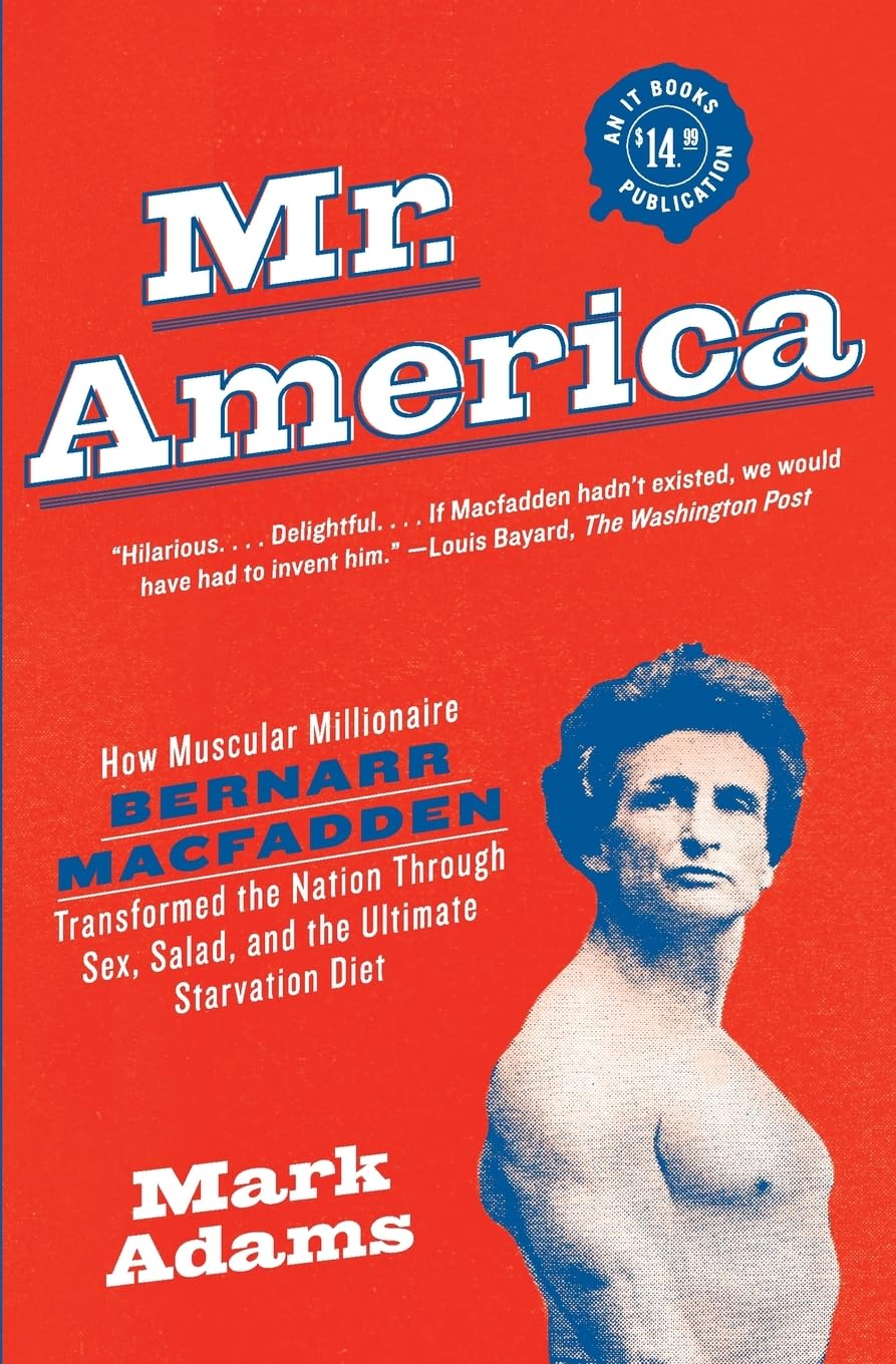 Mr. America: How Muscular Millionaire Bernarr Macfadden Transformed the Nation Through Sex, Salad, and the Ultimate Starvation Diet: How Muscular ... Diet – A Fascinating and Intriguing Biography Books