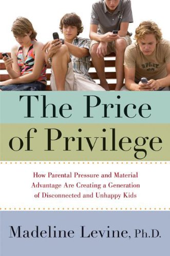 The Price of Privilege: How Parental Pressure and Material Advantage Are Creating a Generation of Disconnected and Unhappy Kids Psychology