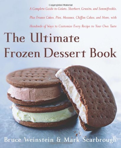 The Ultimate Frozen Dessert Book: A Complete Guide to Gelato, Sherbert, Granita, and Semmifreddo, Plus Frozen Cakes, Pies, Mousses, Chiffon Cakes, and ... of Ways to Customize Every Recipe to Your Cooking & Enjoying