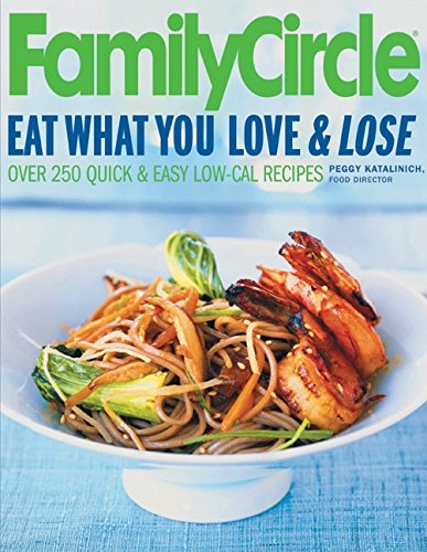 Family Circle Eat What You Love & Lose: Quick and Easy Diet Recipes from Our Test Kitchen Leisure, Home & Garden