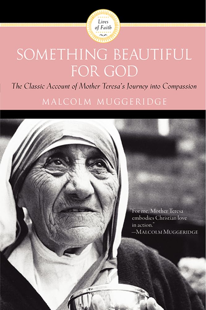 Something Beautiful for God: The Classic Work on a Skeptic's Conversion Through Mother Teresa's Exemplary Influence Philosophy