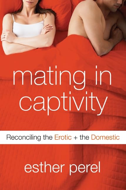 Mating in Captivity: Reconciling the Erotic and the Domestic book
