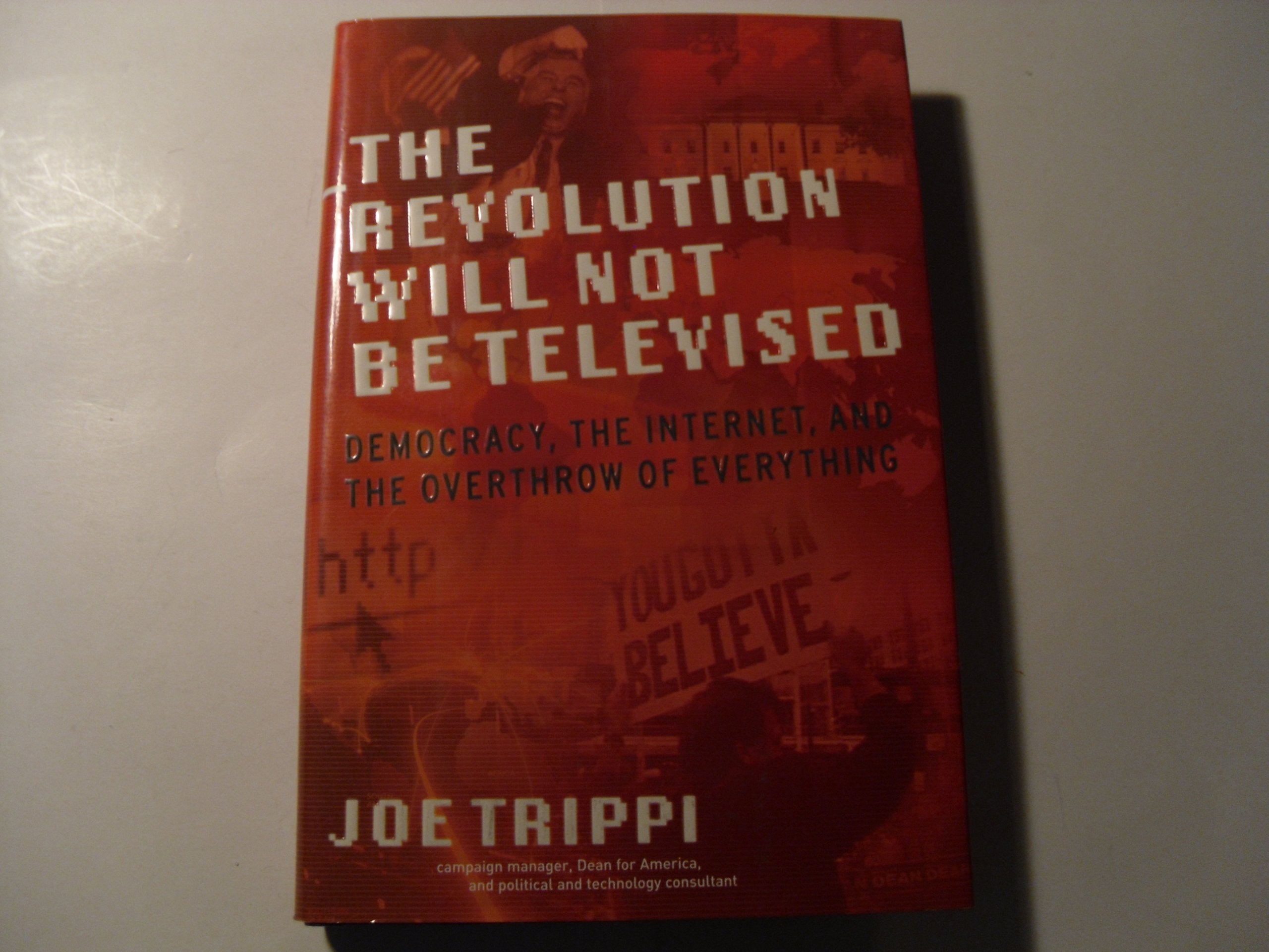 The Revolution Will Not Be Televised: Democracy, the Internet, and the Overthrow of Everything book