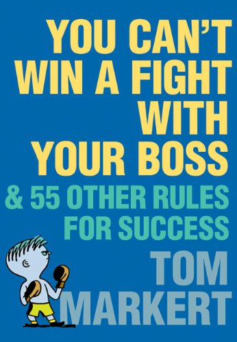 You Can't Win a Fight with Your Boss: & 55 Other Rules for Success Business, Finance & Career