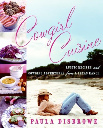 Cowgirl Cuisine: Rustic Recipes and Cowgirl Adventures from a Texas Ranch Leisure, Home & Garden