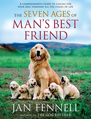 The Seven Ages of Man's Best Friend: A Comprehensive Guide to Caring for Your Dog Through All the Stages of Life Pets