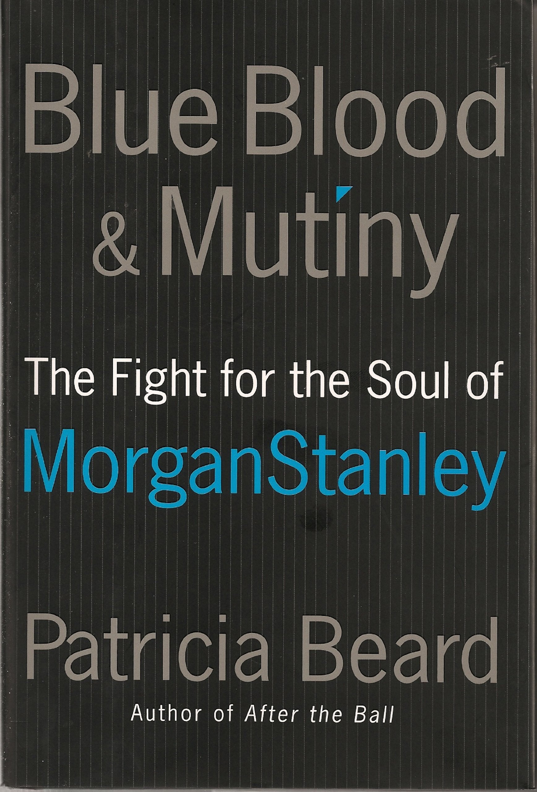 Blue Blood and Mutiny: The Fight for the Soul of Morgan Stanley Business, Finance & Career