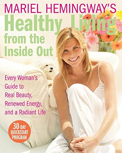 Mariel Hemingway's Healthy Living from the Inside Out: Every Woman’s Guide to Real Beauty, Renewed Energy, and a Radiant Life Medicine