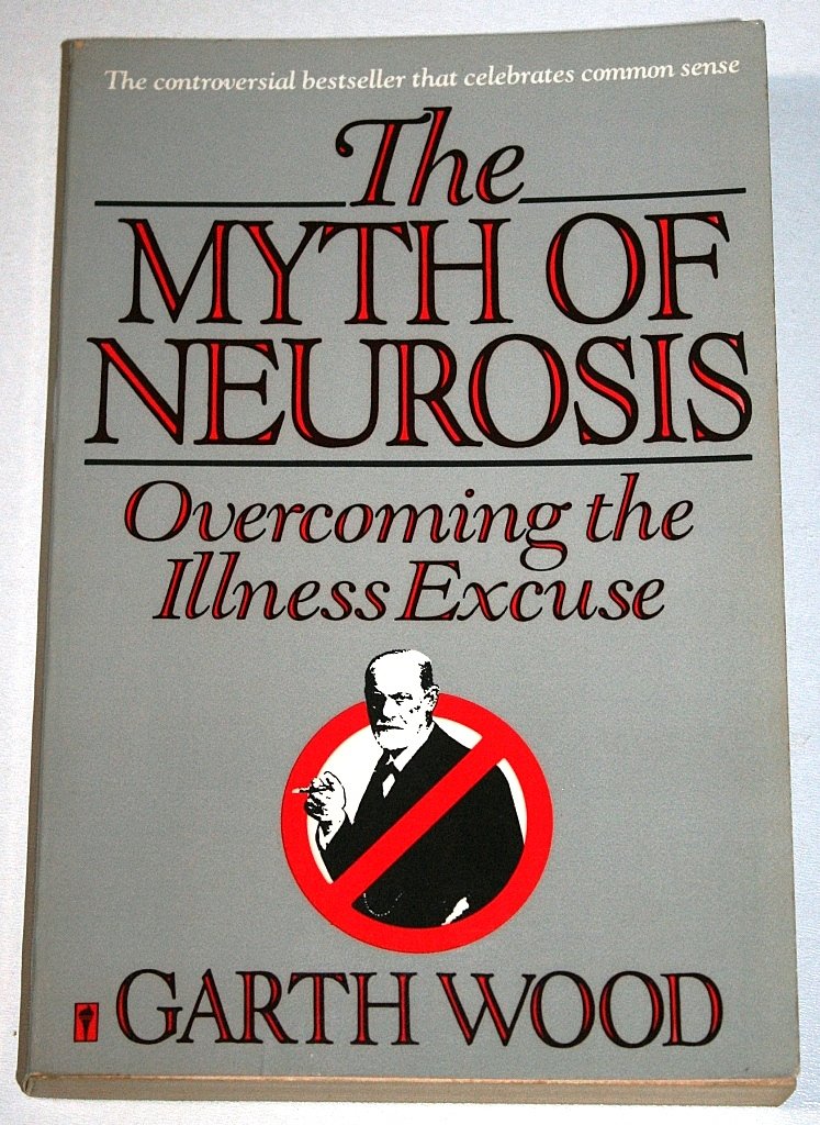 The Myth of Neurosis: Overcoming the Illness Excuse Philosophy