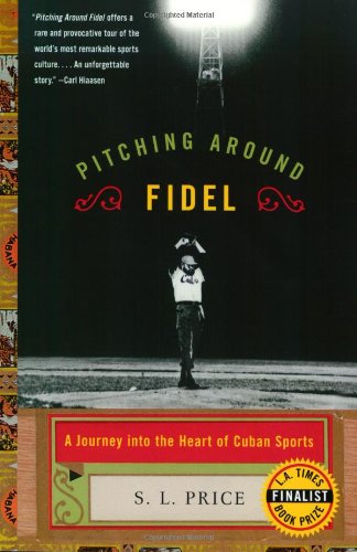 Pitching Around Fidel: A Journey into the Heart of Cuban Sports Politics & History
