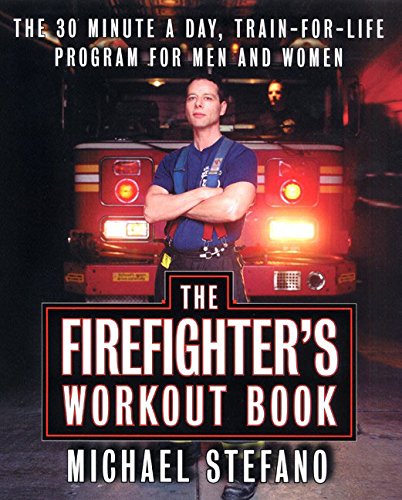 The Firefighter's Workout Book: The 30 Minute a Day Train-for-Life Program for Men and Women Health, Nutrition & Fitness