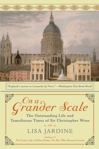 On a Grander Scale: The Outstanding Life and Tumultuous Times of Sir Christopher Wren Politics & Society