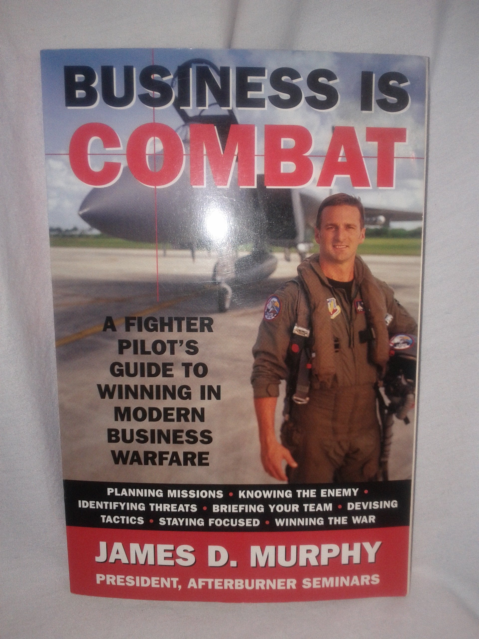Business Is Combat: A Fighter Pilot's Guide to Winning in Modern Business Warfare book