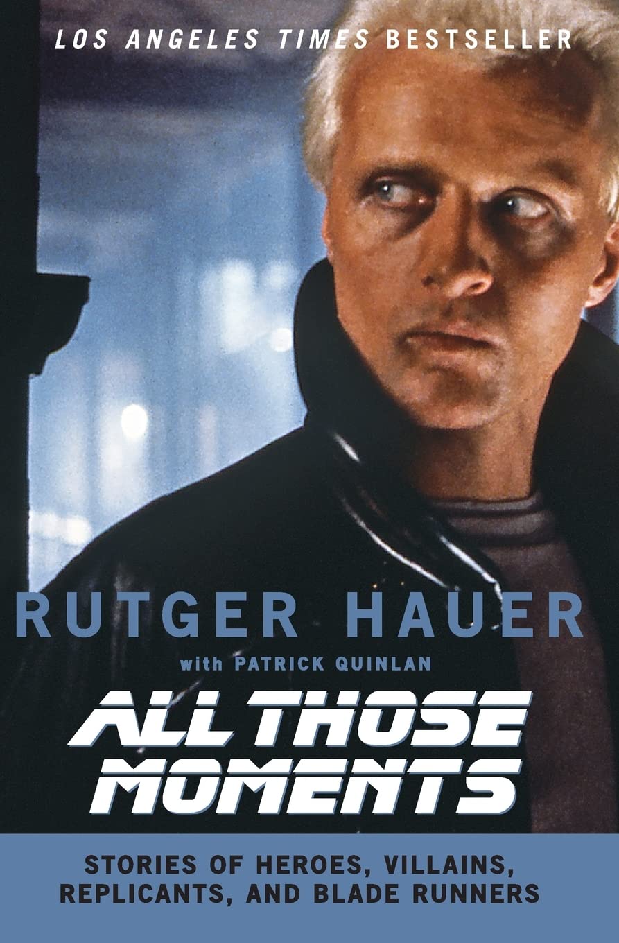 All Those Moments: Stories of Heroes, Villains, Replicants, and Blade Runners: Stories of Heroes, Villains, Replicants, and Blade Runners – Rutger ... Poverty to Hollywood with Verhoeven and Scott Books