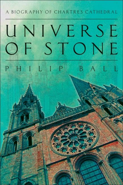 Universe of Stone: A Biography of Chartres Cathedral Architecture