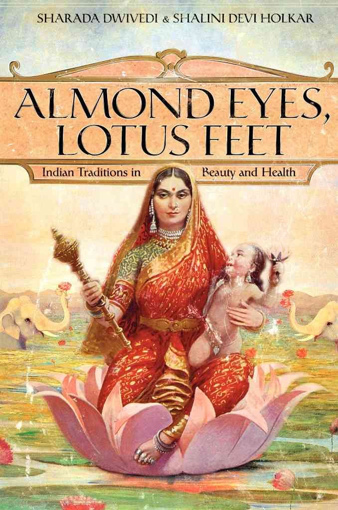 Almond Eyes, Lotus Feet: Indian Traditions in Beauty and Health Medicine