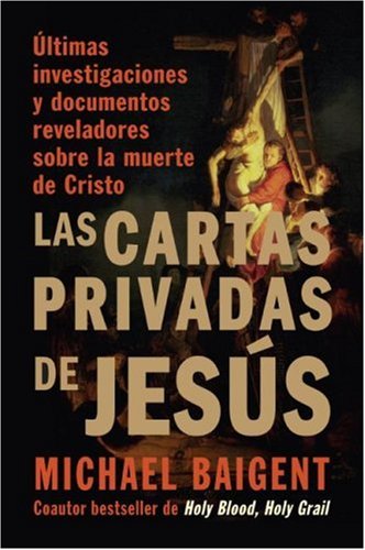 Las Cartas Privadas De Jesus/ The Jesus Papers: Ultimas Investigaciones y Documentos Reveladores Sobre La Muerte de Cristo/ Exposing the Greatest Cover-up in History Religion & Esotericism