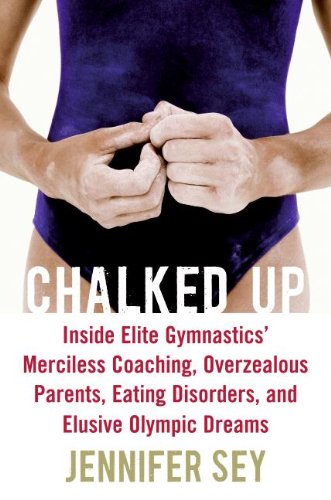 Chalked Up: Inside Elite Gymnastics' Merciless Coaching, Overzealous Parents, Eating Disorders, and Elusive Olympic Dreams Art & Literature