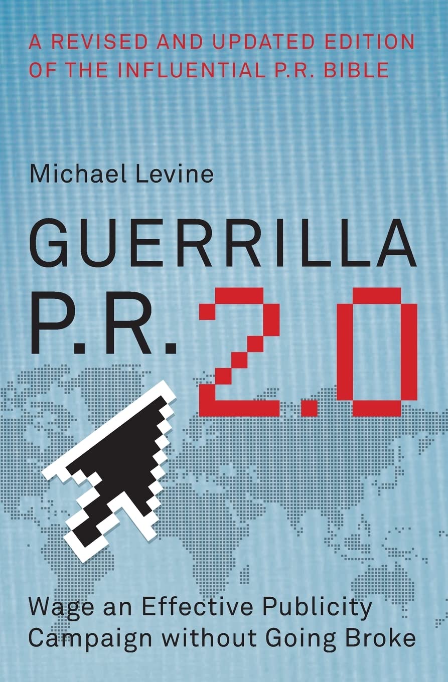 Guerrilla P.R. 2.0: Wage an Effective Publicity Campaign without Going Broke: Wage an Effective Publicity Campaign without Going Broke ―Maximum Media Exposure on a Minimal Budget Business, Finance & Career