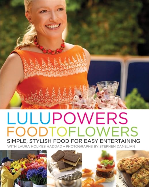 Lulu Powers Food to Flowers: Simple, Stylish Food for Easy Entertaining Hobbies & Crafts