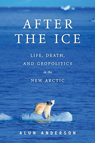 After the Ice: Life, Death, and Geopolitics in the New Arctic book