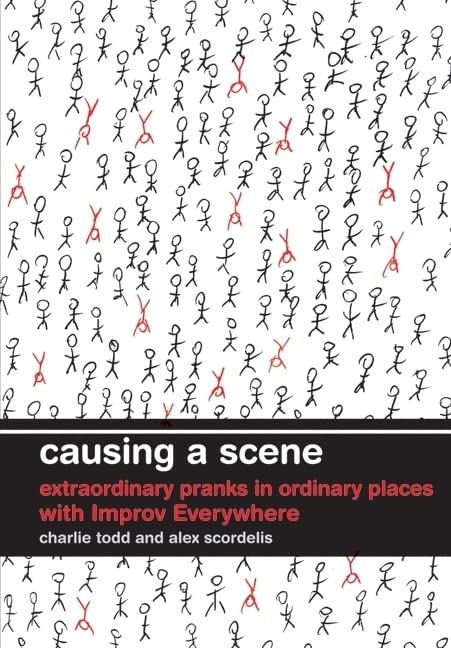 Causing a Scene: Extraordinary Pranks in Ordinary Places with Improv Everywhere Books
