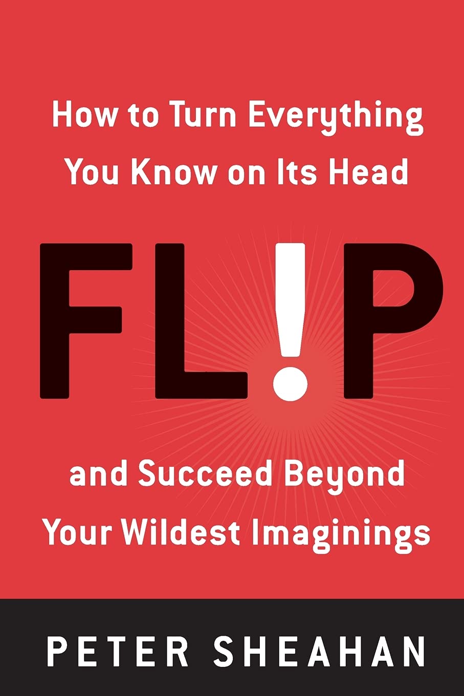 Flip: How to Turn Everything You Know on Its Head--and Succeed Beyond Your Wildest Imaginings Law