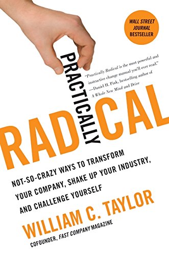 Practically Radical: Not-So-Crazy Ways to Transform Your Company, Shake Up Your Industry, and Challenge Yourself Business, Finance & Career