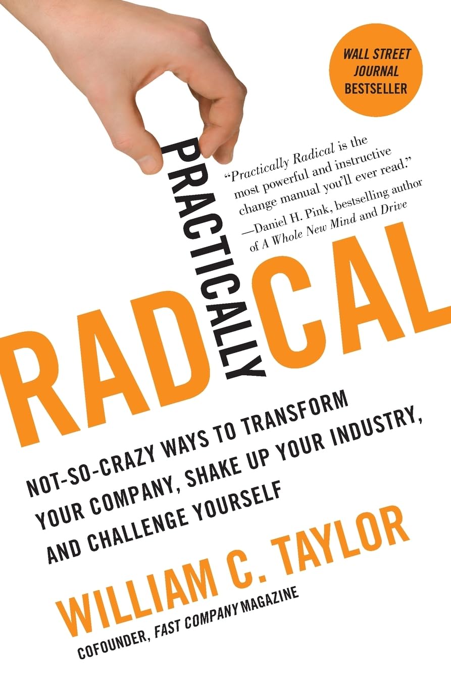 PRACTICALLY RADICAL: Not-So-Crazy Ways to Transform Your Company, Shake Up Your Industry, and Challenge Yourself Business, Finance & Career