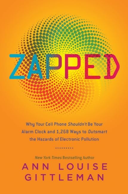 Zapped: Why Your Cell Phone Shouldn't Be Your Alarm Clock and 1,268 Ways to Outsmart the Hazards of Electronic Pollution Medicine
