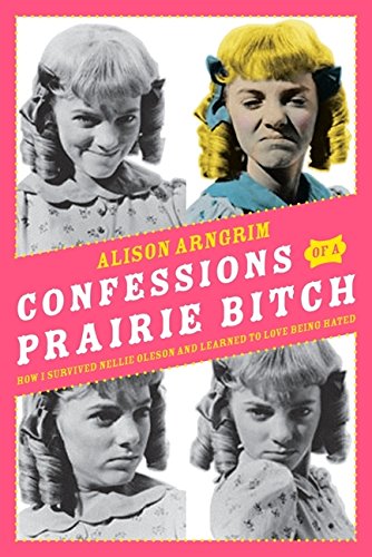 Confessions of a Prairie Bitch: How I Survived Nellie Oleson and Learned to Love Being Hated Psychology