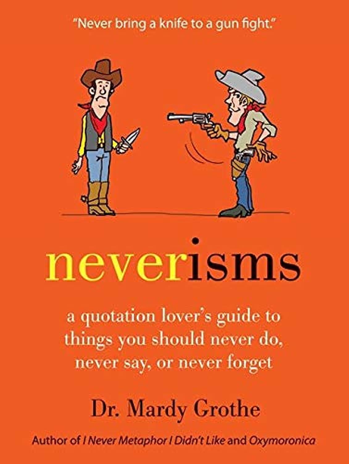 Neverisms: A Quotation Lover's Guide to Things You Should Never Do, Never Say, or Never Forget – A Collection of Wisdom, Wit, and Advice book