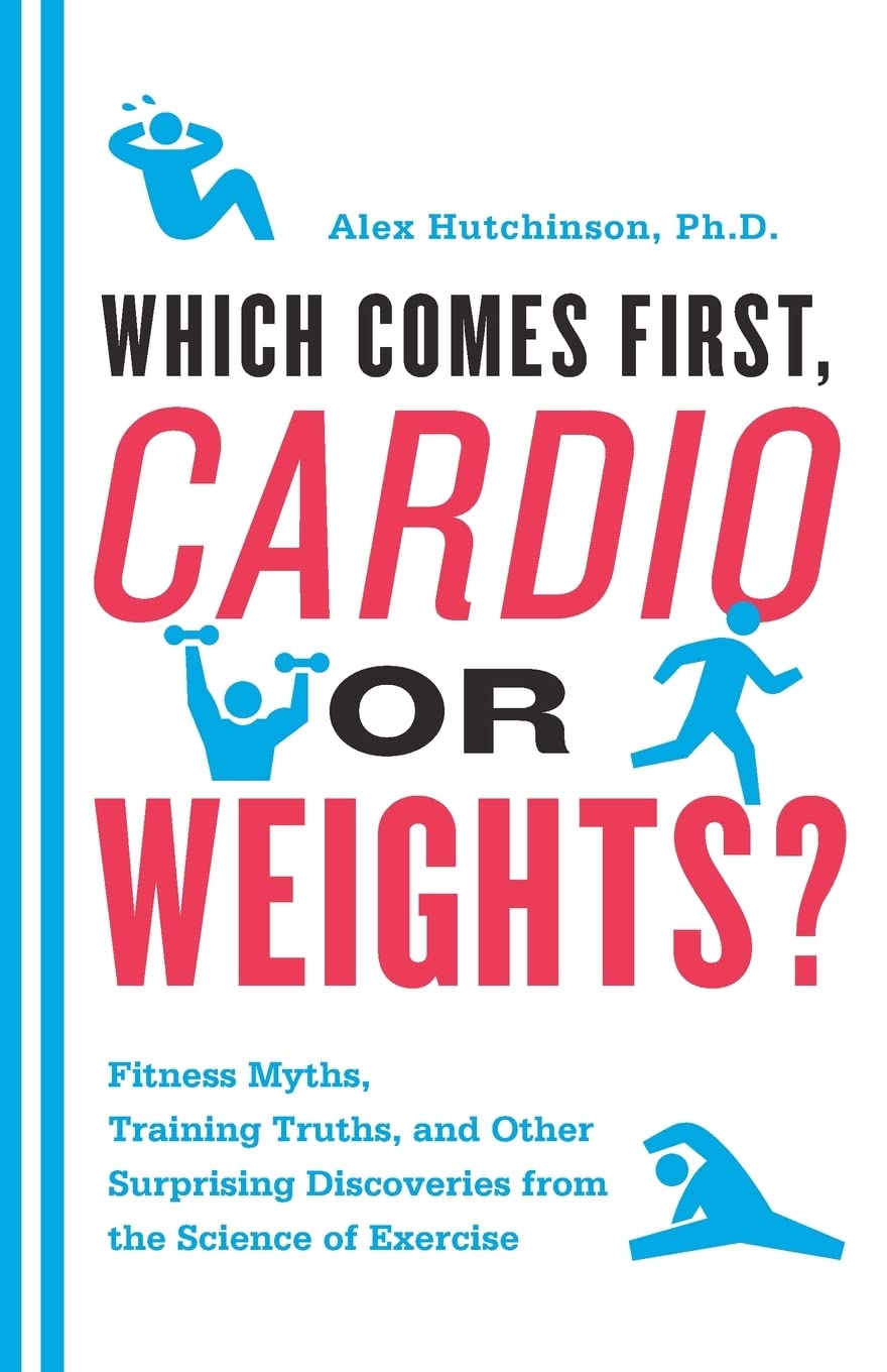 Which Comes First, Cardio or Weights?: Fitness Myths, Training Truths, and Other Surprising Discoveries from the Science of Exercise Medicine