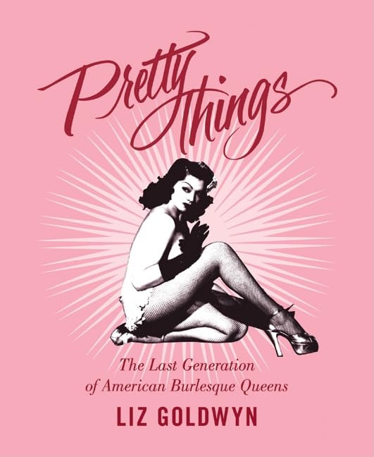 Pretty Things: The Last Generation of American Burlesque Queens Books