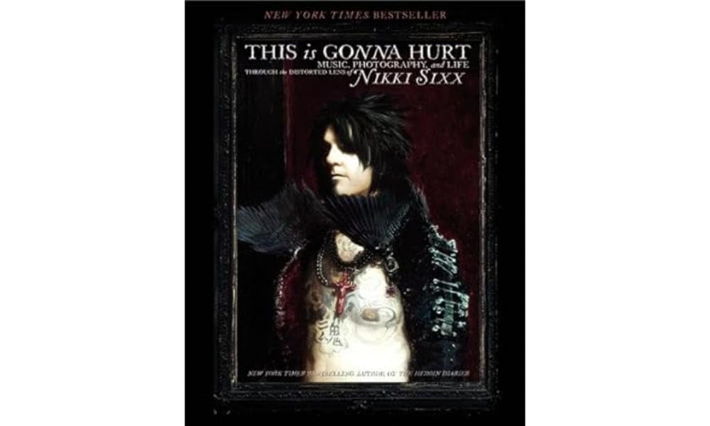 This Is Gonna Hurt: Music, Photography and Life Through the Distorted Lens of Nikki Sixx Books