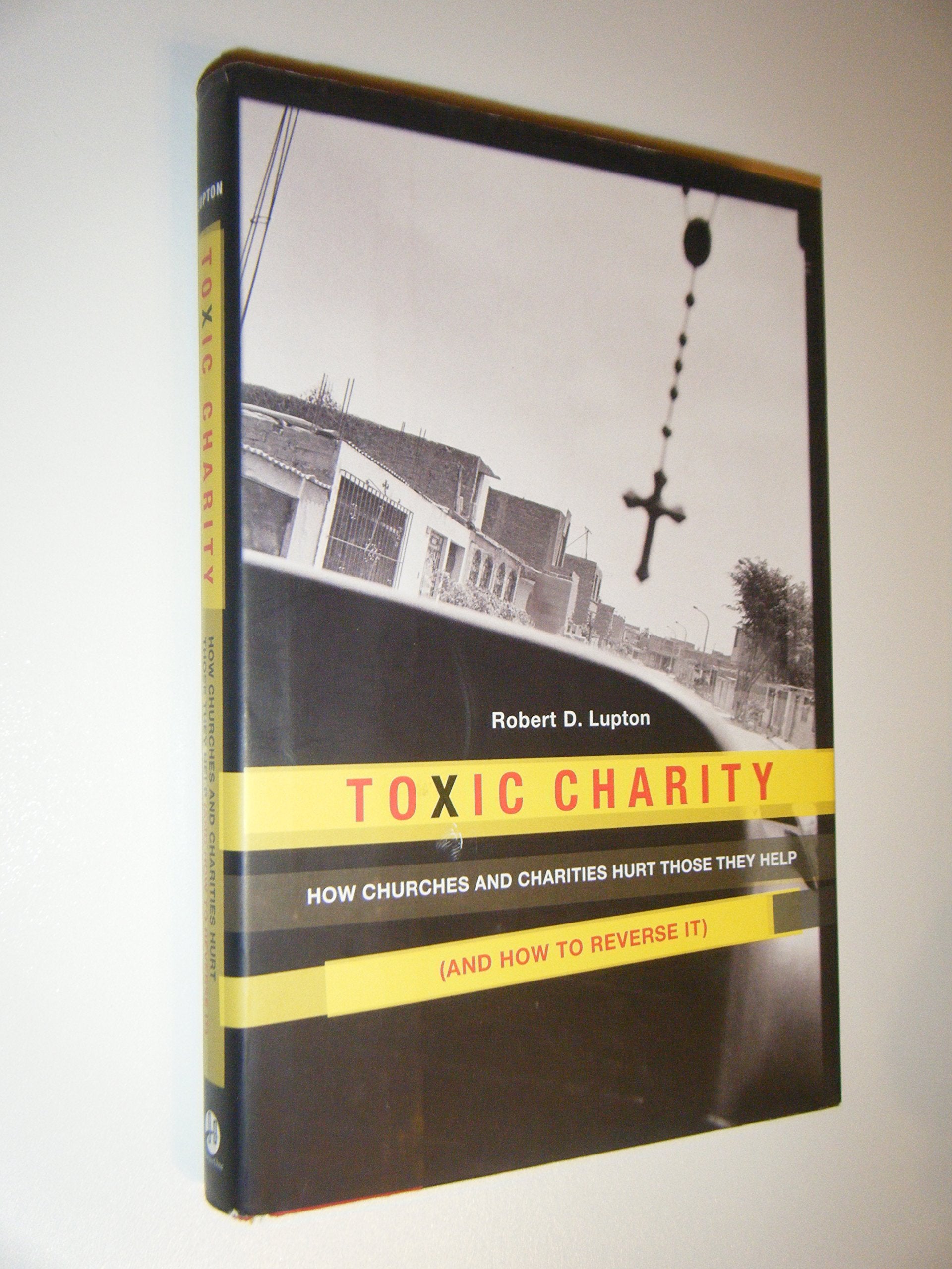 Toxic Charity: How Churches and Charities Hurt Those They Help (And How to Reverse It) book