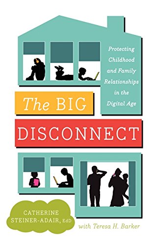 The Big Disconnect: Protecting Childhood and Family Relationships in the Digital Age Books