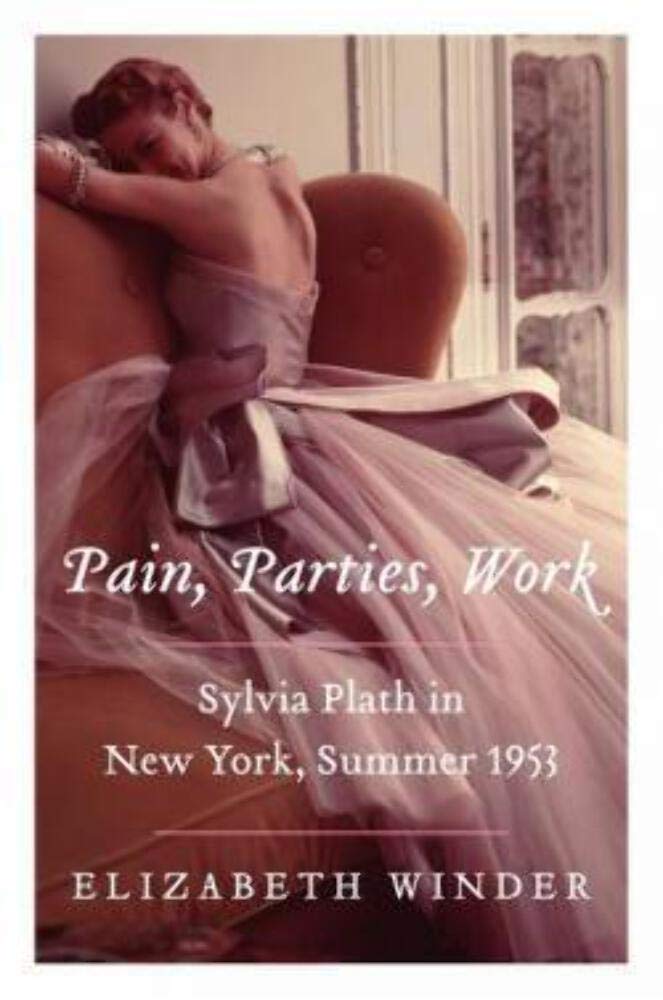 Pain, Parties, Work: Sylvia Plath in New York, Summer 1953 book