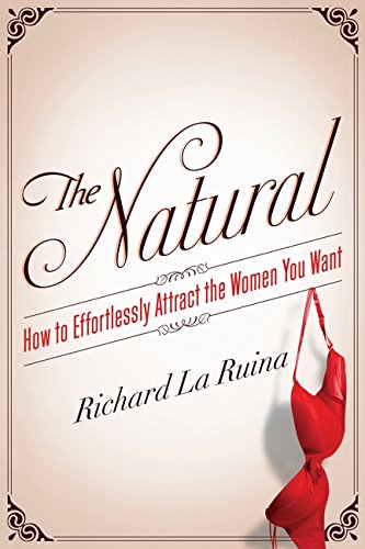 The Natural: How to Effortlessly Attract the Women You Want Partnership & Love