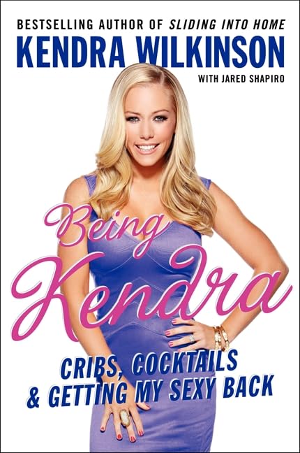 Being Kendra: Cribs, Cocktails, and Getting My Sexy Back Books