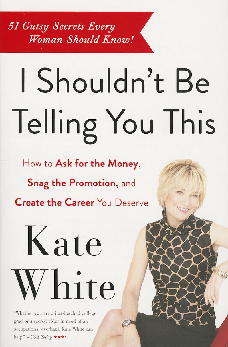 I Shouldn't Be Telling You This: How to Ask for the Money, Snag the Promotion, and Create the Career You Deserve Social Sciences