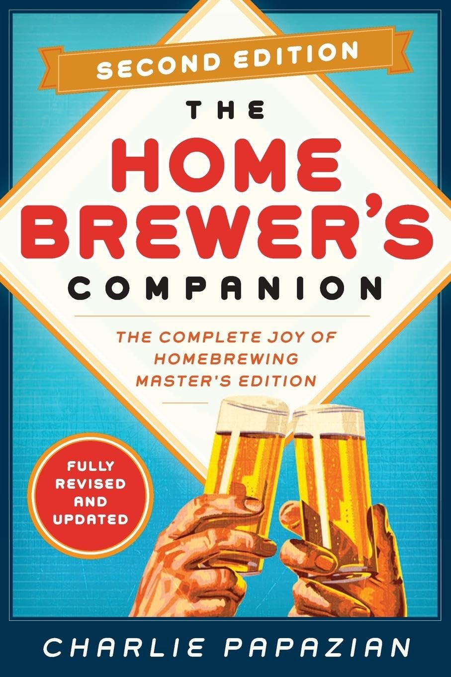 Homebrewer's Companion Second Edition: The Complete Joy of Homebrewing, Master's Edition – Expert Brewing Science with New Recipes, Updated Equipment, and Advanced Techniques Hobbies & Crafts