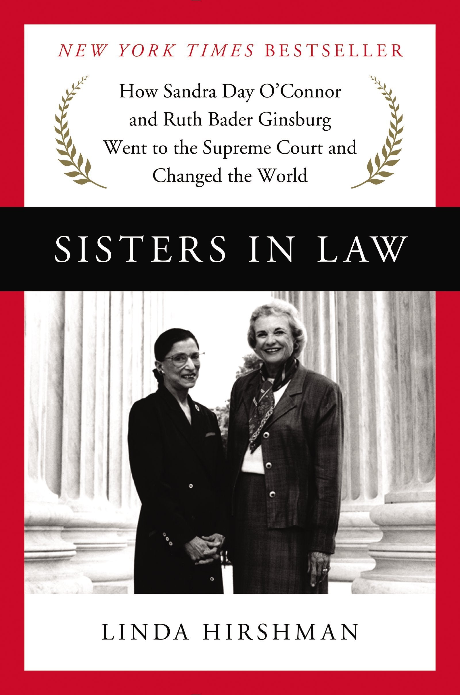 Sisters in Law: How Sandra Day O'Connor and Ruth Bader Ginsburg Went to the Supreme Court and Changed the World Law