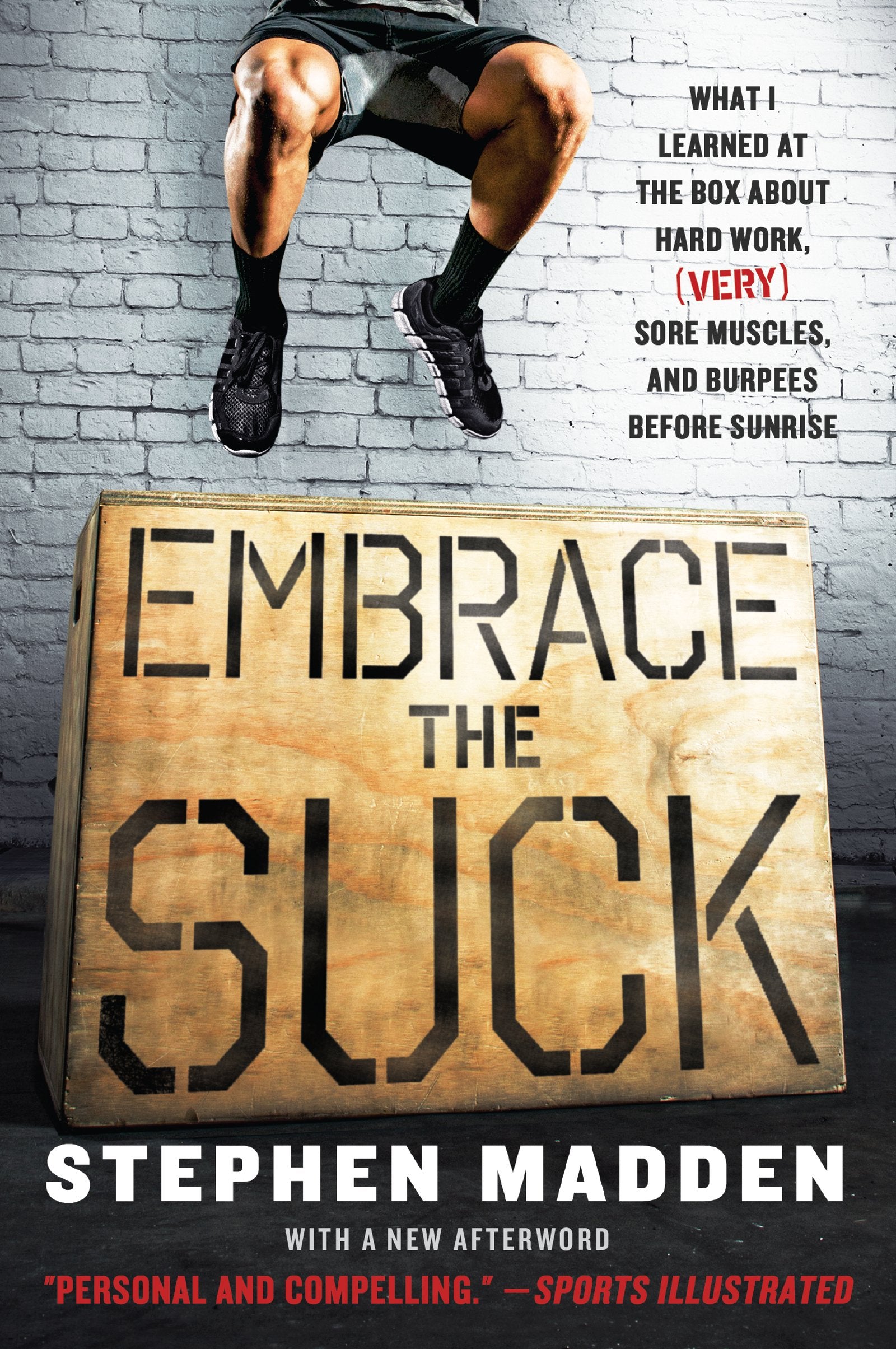 EMBRACE SUCK: What I Learned at the Box About Hard Work, (Very) Sore Muscles, and Burpees Before Sunrise Medicine