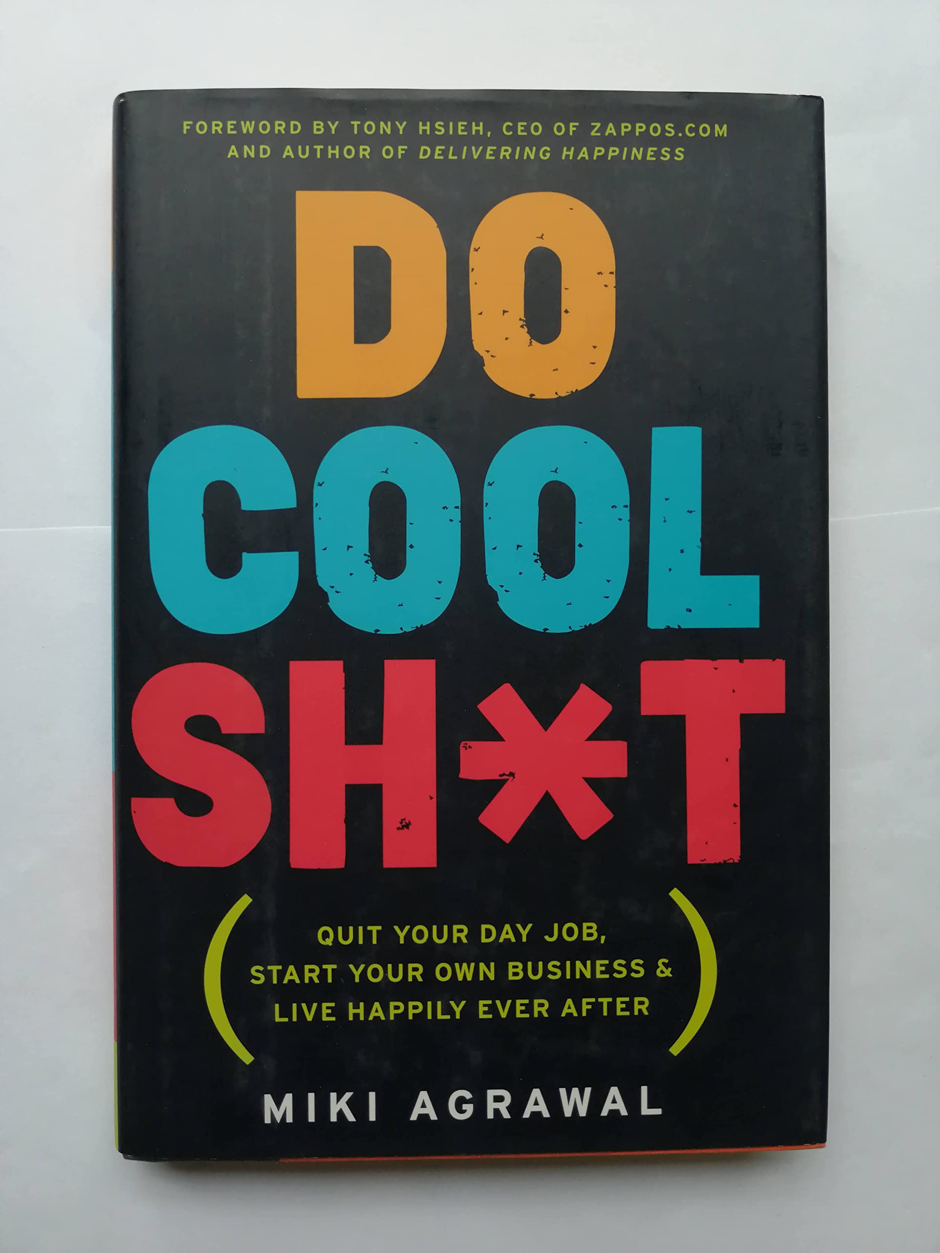 Do Cool Sh*t: Quit Your Day Job, Start Your Own Business, and Live Happily Ever After Philosophy