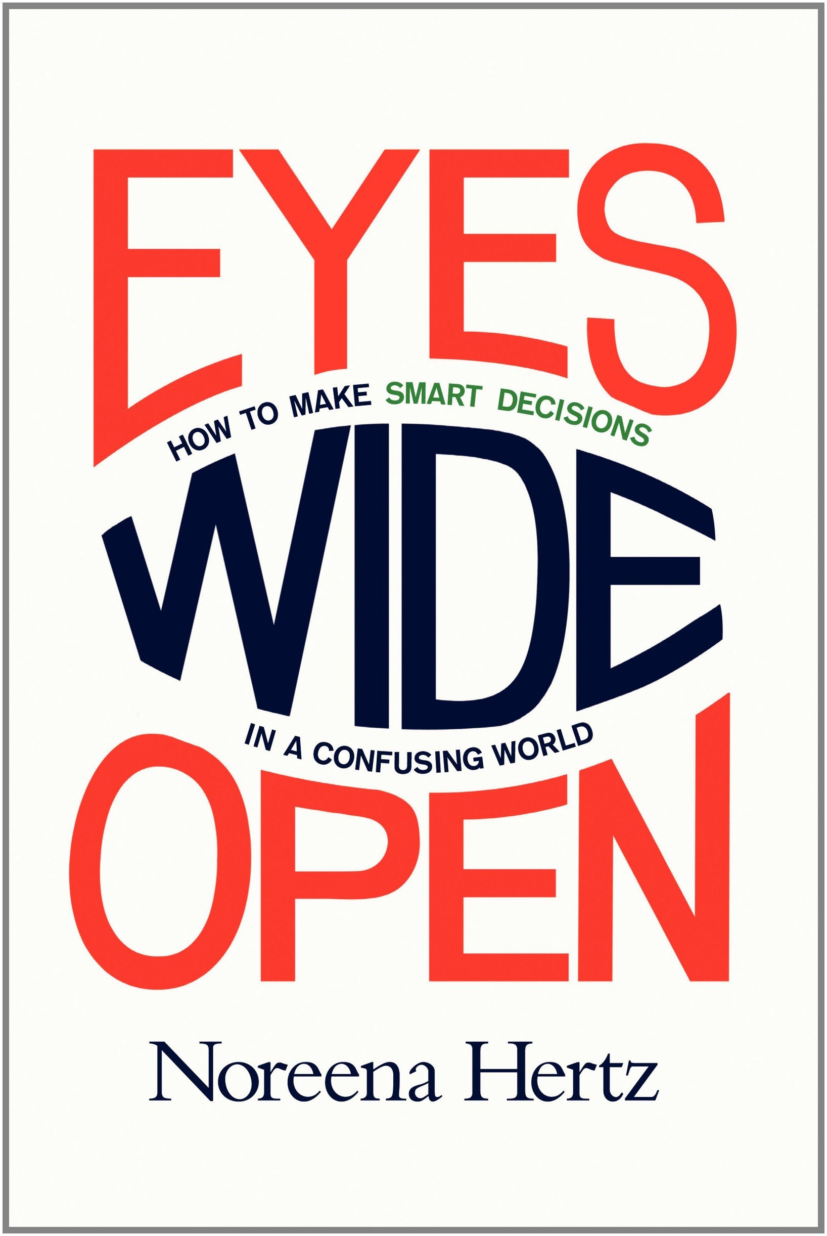 Eyes Wide Open: How to Make Smart Decisions in a Confusing World ―Empowering Yourself to Make High-Stakes Choices with Confidence Business, Finance & Career