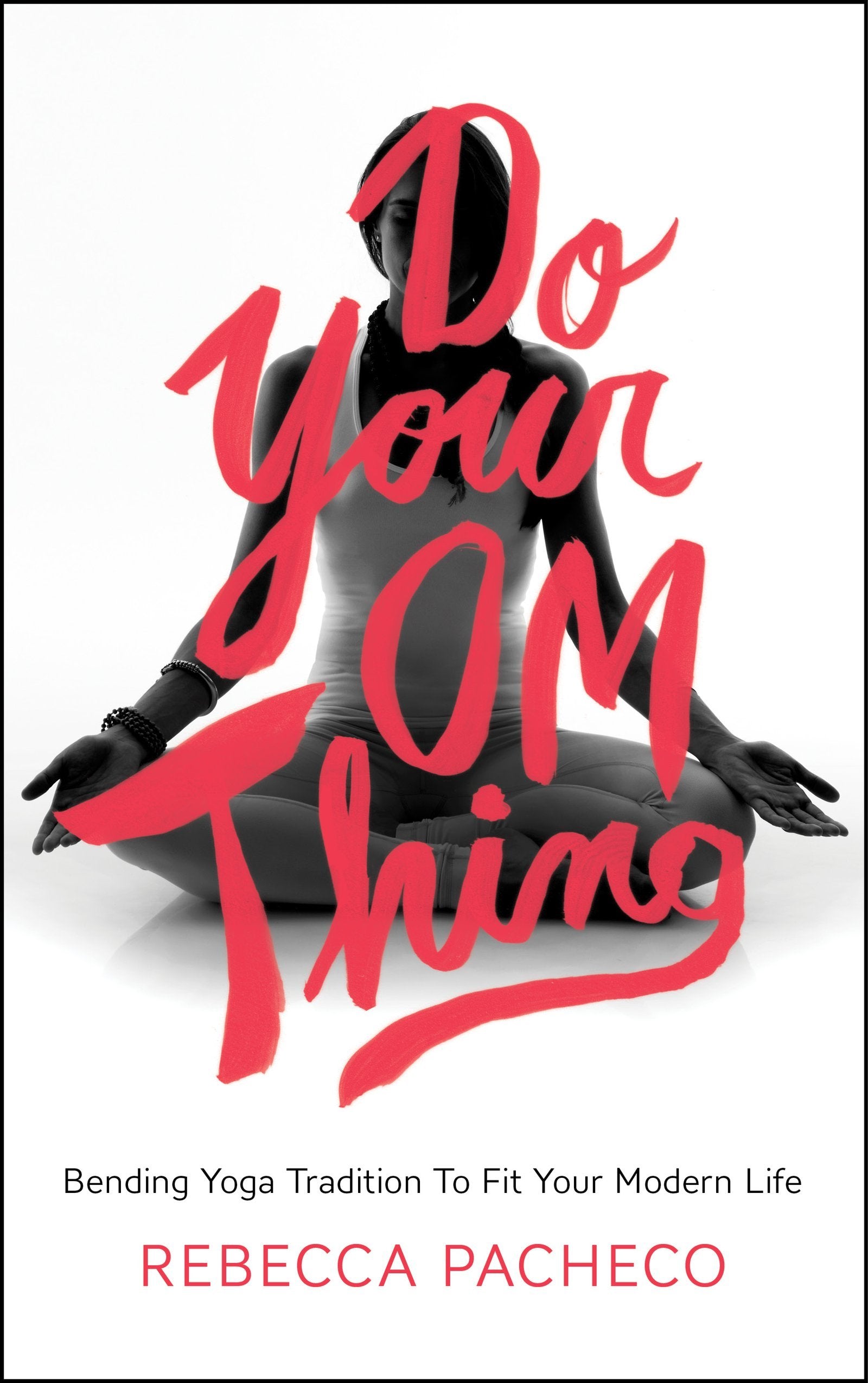 Do Your Om Thing: Bending Yoga Tradition to Fit Your Modern Life Philosophy